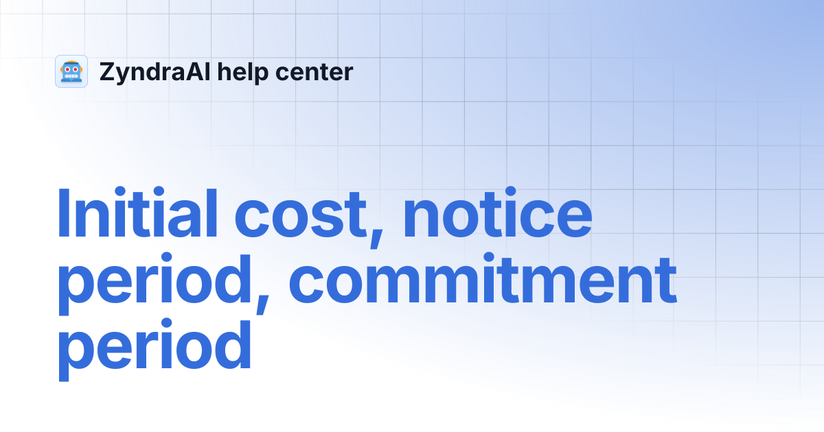 Initial cost, notice period, commitment period | ZyndraAI help center